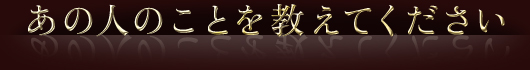 あの人のことを教えてください